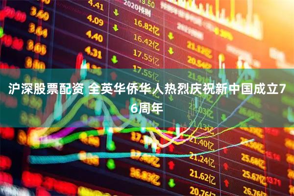 沪深股票配资 全英华侨华人热烈庆祝新中国成立76周年
