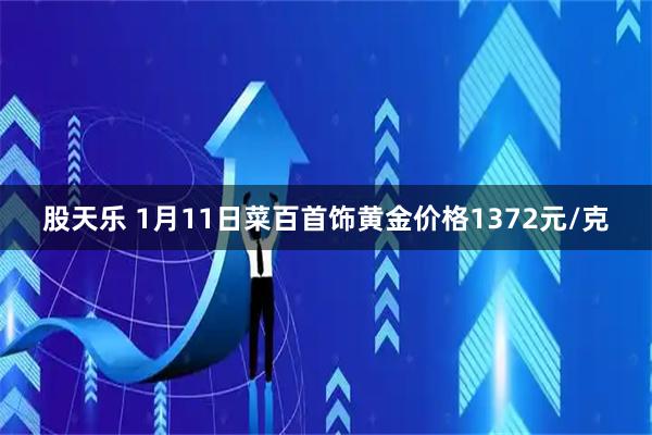 股天乐 1月11日菜百首饰黄金价格1372元/克
